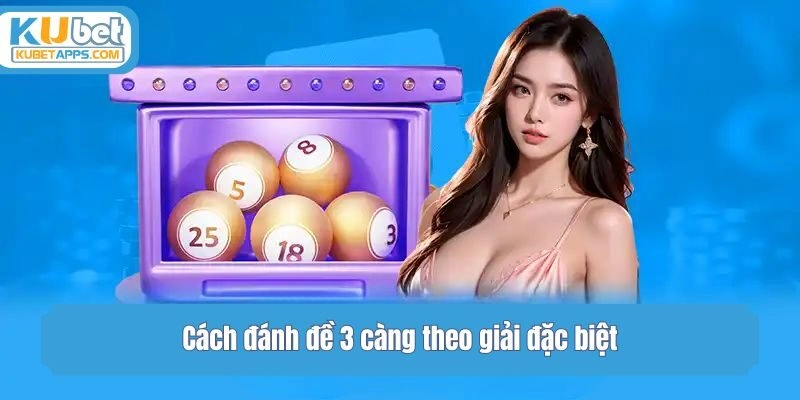 Cách đánh đề 3 càng theo giải đặc biệt