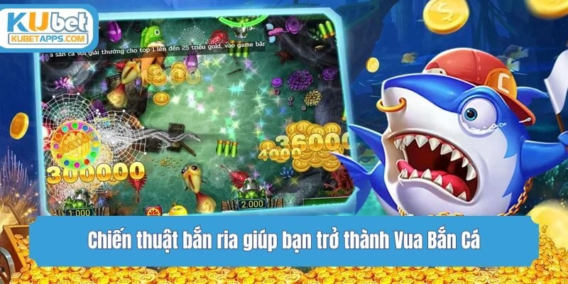 Chiến thuật bắn ria giúp bạn trở thành Vua Bắn Cá