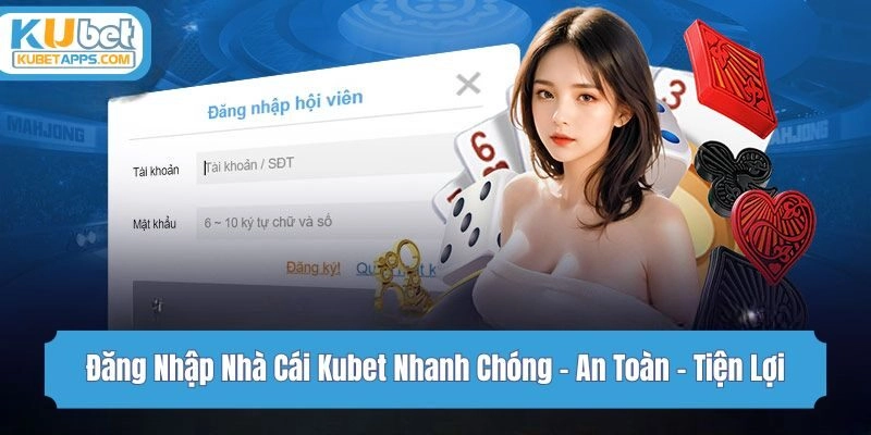 Đăng Nhập Nhà Cái Kubet Nhanh Chóng - An Toàn - Tiện Lợi