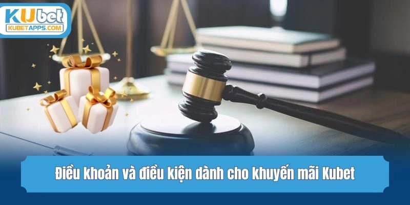 Điều khoản và điều kiện dành cho khuyến mãi Kubet