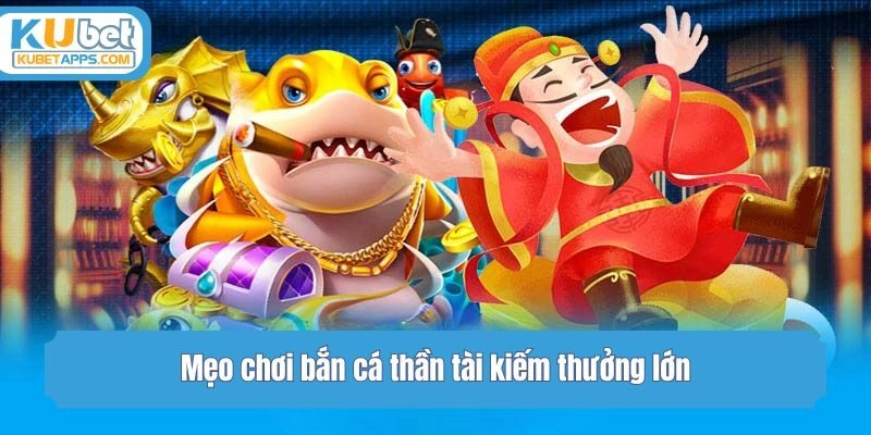Mẹo chơi bắn cá thần tài kiếm thưởng lớn