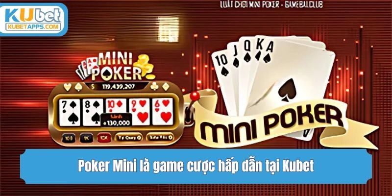 Poker Mini là game cược hấp dẫn tại Kubet